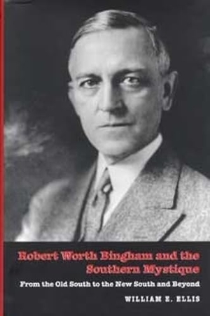Ellis. Robert Worth Bingham & the Southern Mystique - From the Old South to the New South and Beyond. Kent State University Press, 1997.