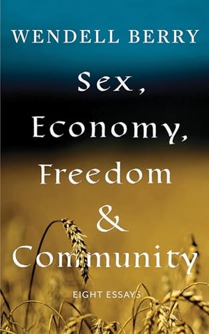 Berry, Wendell. Sex, Economy, Freedom, & Community - Eight Essays. Counterpoint, 2018.