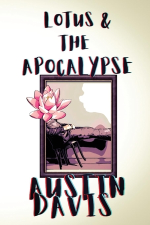 Davis, Austin. Lotus & The Apocalypse. Outcast Press, 2022.