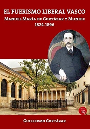 Rueda Hernanz, Germán / Guillermo Gortázar. El fuerismo liberal vasco : Manuel María de Gortázar y Munibe, 1824-1896. Ediciones 19, 2019.