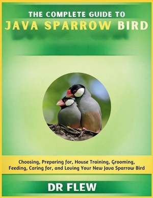 Flew. The Complete Guide to Java Sparrow Bird - Choosing, Preparing For, House Training, Grooming, Feeding, Caring for and Loving Your New Java Sparrow Bird. Amazon Digital Services LLC - Kdp, 2026.
