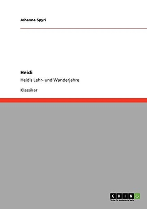 Spyri, Johanna. Heidi - Heidis Lehr- und Wanderjahre. GRIN Publishing, 2008.