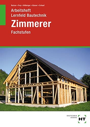 Batran, Balder / Frey, Volker et al. Arbeitsheft Lernfeld Bautechnik Zimmerer - Fachstufen. Handwerk + Technik GmbH, 2022.
