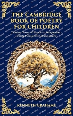 Grahame, Kenneth / Tim Zengerink. The Cambridge Book of Poetry for Children - Timeless Verses of Wonder & Imagination-Curated Classics for Young Hearts (Deluxe Hardbound Edition). Muze Publishing, 2025.