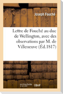 Lettre de Fouché Au Duc de Wellington, Avec Des Observations Par M. de Villeneuve
