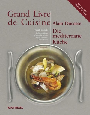 Ducasse, Alain. Grand Livre de Cuisine / Die Mediterrane Küche - Desserts & Patisserie, Die mediterrane Küche und weltweit genießen / Grand Livre de Cuisine. Matthaes, 2008.