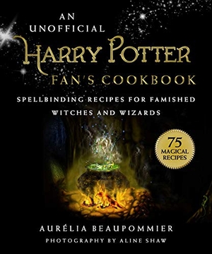 Beaupommier, Aurélia. An Unofficial Harry Potter Fan's Cookbook - Spellbinding Recipes for Famished Witches and Wizards. Racehorse, 2019.