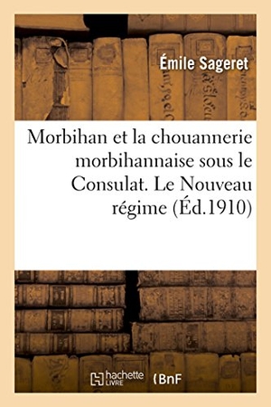 Sageret. Morbihan Et La Chouannerie Morbihannaise Sous Le Consulat. Le Nouveau Régime, - Ou l'Administration de Jullien 1er Octobre 1801-18 Mai 1804. Hachette Livre - BNF, 2016.