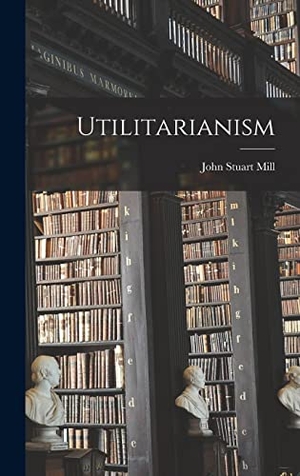 Mill, John Stuart. Utilitarianism. Creative Media Partners, LLC, 2022.