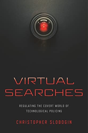 Slobogin, Christopher. Virtual Searches - Regulating the Covert World of Technological Policing. New York University Press, 2022.