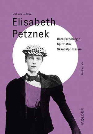 Lindinger, Michaela. Elisabeth Petznek - Rote Erzherzogin - Spiritistin - Skandalprinzessin. Molden Verlag, 2021.