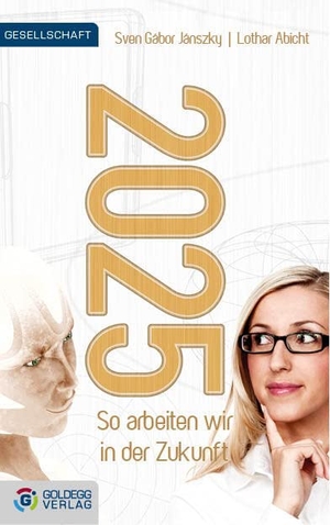 Janszky, Sven Gábor / Lothar Abicht. 2025 - So arbeiten wir in der Zukunft. Goldegg Verlag GmbH, 2013.