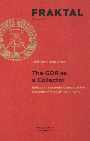 Focht, Josef / Heike Fricke. The GDR as a Collector - Ethics and Curatorial Concept at the Museum of Musical Instruments. Hollitzer Wissenschaftsv., 2026.
