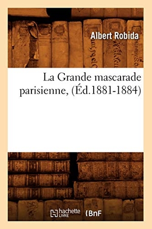 Robida, Albert. La Grande Mascarade Parisienne, (Éd.1881-1884). Hachette Livre, 2018.