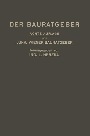 Herzka, Leopold / David Valentin Junk. Der Bauratgeber - Handbuch für das gesamte Baugewerbe und seine Grenzgebiete. Springer Berlin Heidelberg, 1927.