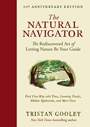 Gooley, Tristan. The Natural Navigator, Tenth Anniversary Edition - The Rediscovered Art of Letting Nature Be Your Guide. Experiment, 2020.
