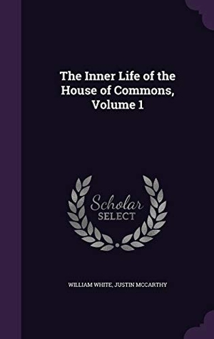 White, William / Justin McCarthy. The Inner Life of the House of Commons, Volume 1. Touchladybirdlucky Studios, 2016.