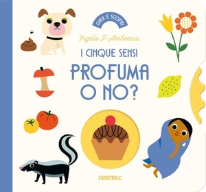 Arrhenius, Ingela P.. Profuma o no? I cinque sensi. Fatatrac, 2024.