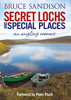 Gordon, Alex / Sandison, Bruce et al. Secret Lochs and Special Places - An Angling Memoir. Bonnier Books Ltd, 2015.