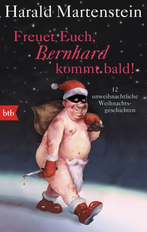 Martenstein, Harald. Freuet Euch, Bernhard kommt bald! - 12 unweihnachtliche Weihnachtsgeschichten. btb Taschenbuch, 2015.
