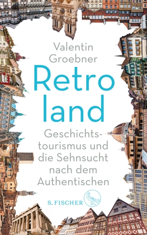 Groebner, Valentin. Retroland - Geschichtstourismus und die Sehnsucht nach dem Authentischen. FISCHER, S., 2018.