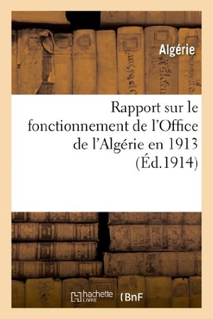 Algérie / Office de L'Algérie. Rapport sur le fonctionnement de l'Office de l'Algérie en 1913. Hachette Livre, 2022.