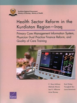 Anthony, C Ross / Moore, Melinda et al. Health Sector Reform in the Kurdistan Region--Iraq - Primary Care Management Information System, Physician Dual Practice Finance Reform, and Quality of Care Training. RAND Corporation, 2021.