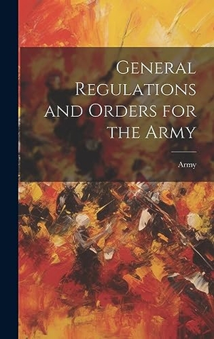 Army. General Regulations and Orders for the Army. Legare Street Press, 2023.