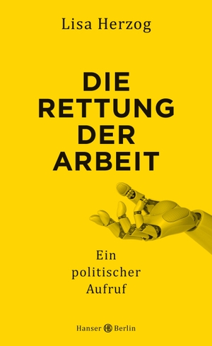 Lisa Herzog. Die Rettung der Arbeit - Ein politischer Aufruf. Hanser Berlin in Carl Hanser Verlag GmbH & Co. KG, 2019.