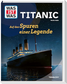WAS IST WAS Titanic. Auf den Spuren einer Legende