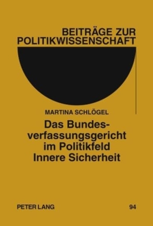 Schlögel, Martina. Das Bundesverfassungsgericht im Politikfeld Innere Sicherheit - Eine Analyse der Rechtsprechung von 1983 bis 2008. Peter Lang, 2010.