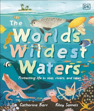 Barr, Catherine. The World's Wildest Waters - Protecting Life in Seas, Rivers, and Lakes. DK Publishing (Dorling Kindersley), 2023.