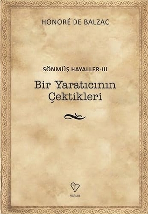 de Balzac, Honore. Bir Yaraticinin Cektikleri. Varlik Yayinlari, 2018.