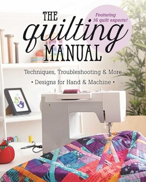 Publishing. The Quilting Manual - Techniques, Troubleshooting & More - Designs for Hand & Machine. C&T Publishing, 2017.