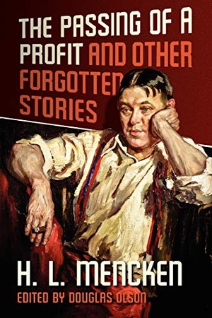 Mencken, Henry Louis. The Passing of a Profit and Other Forgotten Stories. Forgotten Stories Press, 2012.