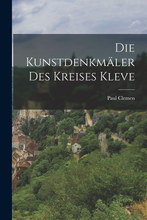 Clemen. Die Kunstdenkmäler Des Kreises Kleve. Tradd Street Press, 2022.