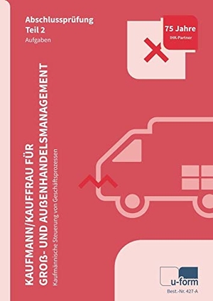 Kaufmann/Kauffrau für Groß- und Außenhandelsmanagement. Teil 2 - Kaufmännische Steuerung von Geschäftsprozessen, Prüfungstrainer Abschlussprüfung Teil 2. U-Form Verlag, 2024.