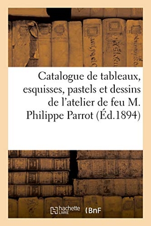 Féral, Eugène. Catalogue de Tableaux, Esquisses, Pastels Et Dessins, Objets d'Art Et d'Ameublement. Hachette Livre - BNF, 2021.