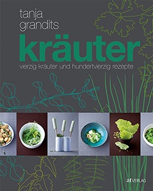 Grandits, Tanja / Myriam Zumbühl. Kräuter - vierzig Kräuter und hundertvierzig Rezepte. AT Verlag, 2015.