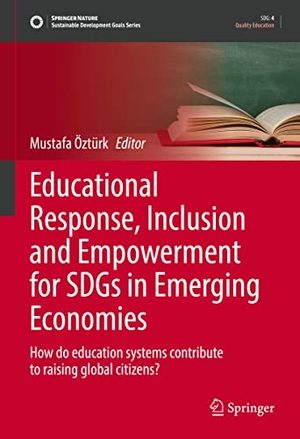 Öztürk, Mustafa (Hrsg.). Educational Response, Inclusion and Empowerment for SDGs in Emerging Economies - How do education systems contribute to raising global citizens?. Springer International Publishing, 2022.