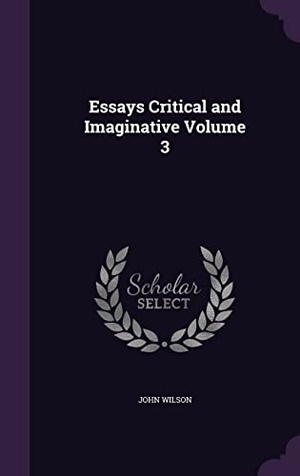 Wilson, John. Essays Critical and Imaginative Volume 3. Touchladybirdlucky Studios, 2016.
