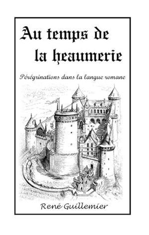 Guillemier, René. Au temps de la heaumerie - Pérégrinations dans la langue romane. Books on Demand, 2013.
