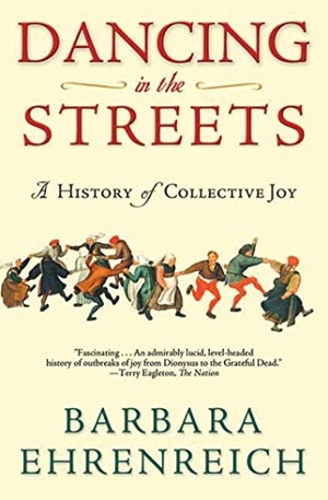Ehrenreich, Barbara. Dancing in the Streets - A History of Collective Joy. Henry Holt & Company, 2007.