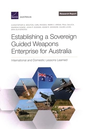 Mouton, Christopher A / Rhodes, Carl et al. Establishing a Sovereign Guided Weapons Enterprise for Australia - International and Domestic Lessons Learned. RAND Corporation, 2022.