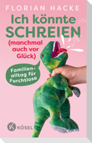 Ich könnte SCHREIEN (manchmal auch vor Glück)