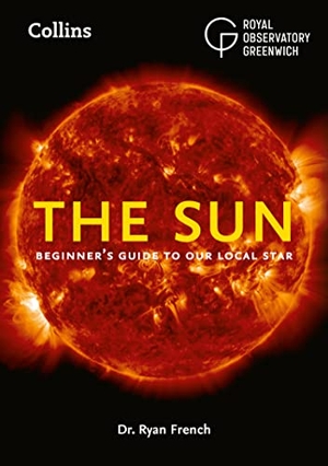Collins Astronomy / French, Ryan et al. The Sun - Beginner'S Guide to Our Local Star, Including Solar and Lunar Eclipses. HarperCollins Publishers, 2023.
