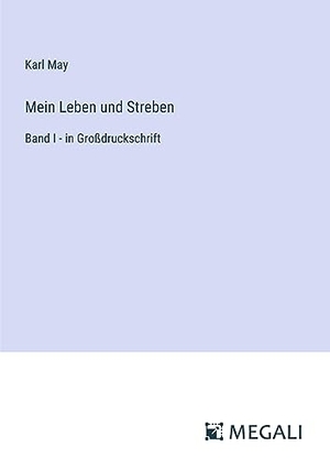 May, Karl. Mein Leben und Streben - Band I - in Großdruckschrift. Megali Verlag, 2023.