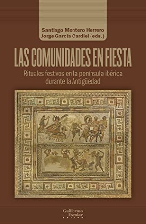 Montero, Santiago. Las comunidades en fiesta : rituales festivos en la península ibérica durante la Antigüedad. Guillermo Escolar Editor SL, 2022.