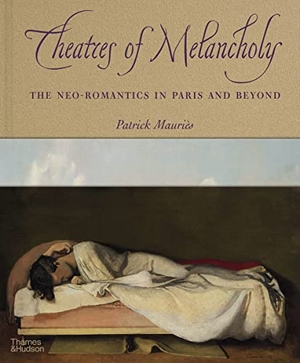 Mauriès, Patrick. Theatres of Melancholy - The Neo-Romantics in Paris and Beyond. Thames & Hudson, 2022.