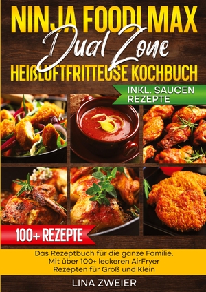 Zweier, Lina. Ninja Foodi Max Dual Zone Heißluftfritteuse Kochbuch - Das Rezeptbuch für die ganze Familie. Mit über 100+ leckeren AirFryer Rezepten für Groß und Klein. tredition, 2025.